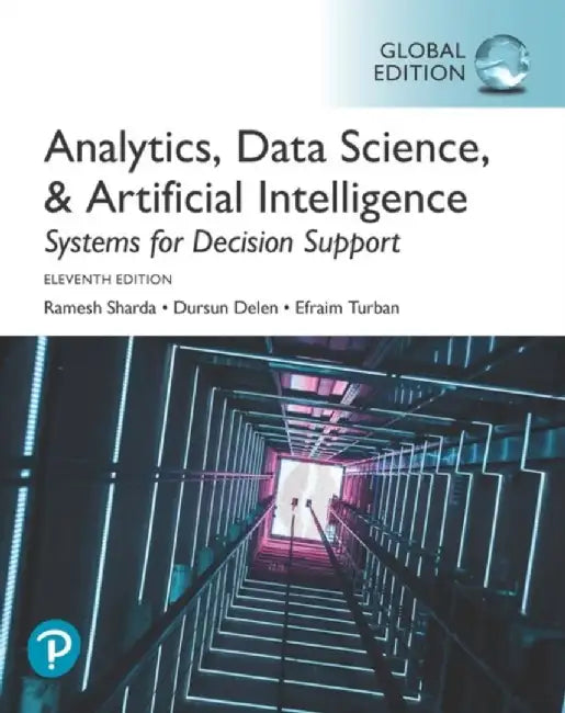 Analytics, Data Science, & Artificial Intelligence: Systems for Decision Support, Global Edition by Ramesh Sharda