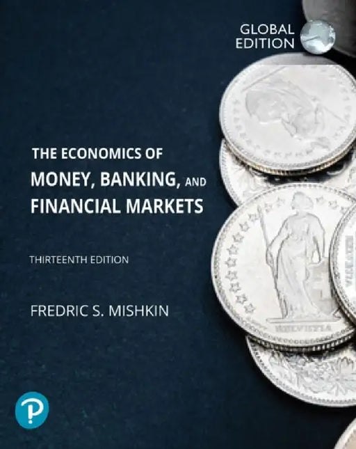 Economics of Money, Banking and Financial Markets, The, Global Edition by Frederic Mishkin