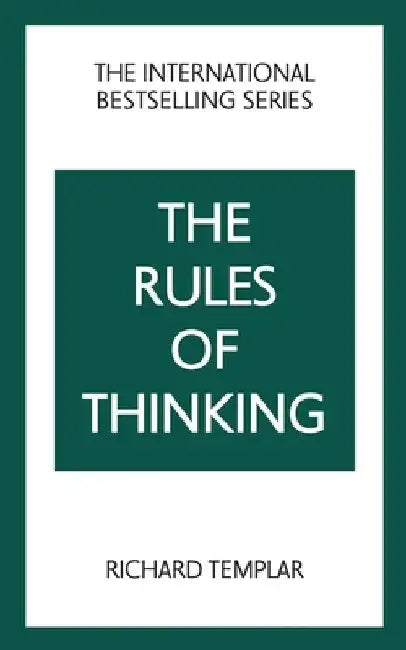 Rules of Thinking, The: A Personal Code to Think Yourself Smarter, Wiser and Happier by Richard Templar