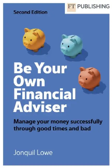 Be Your Own Financial Adviser: Manage your finances successfully through good times and bad by Jonquil Lowe