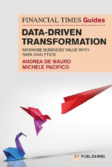 The Financial Times Guide to Data-Driven Transformation: How to drive substantial business value with data analytics by Andrea De Mauro