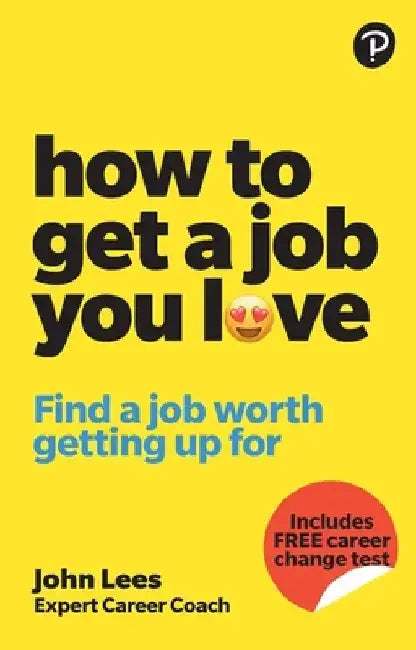How to Get a Job You Love: Find a Job Worth Getting Up for in the Morning by John Lees