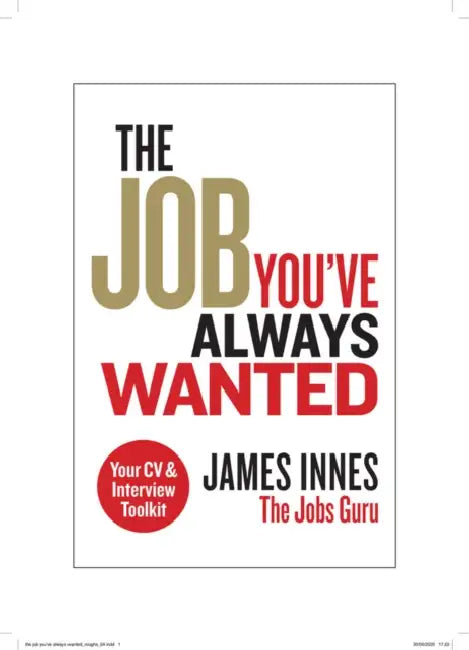 The Job You've Always Wanted: Your CV and Interview Toolkit by James Innes