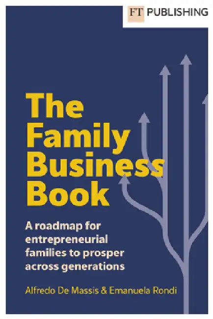 The Family Business Book: A roadmap for entrepreneurial families to prosper across generations by Alfredo De Massis