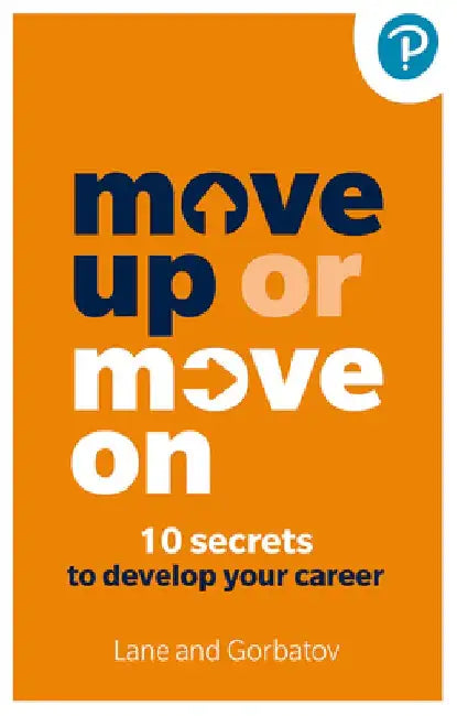 Move Up or Move On: 10 Secrets to Develop Your Career by Sergey Gorbatov