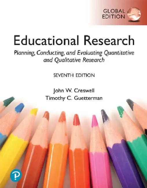 Educational Research: Planning, Conducting, and Evaluating Quantitative and Qualitative Research, Global Edition by John Creswell