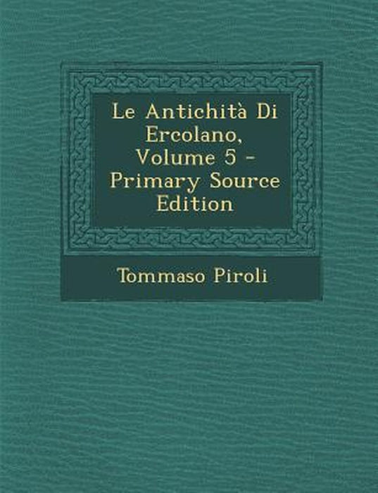Le Antichita Di Ercolano, Volume 5 - Primary Source Edition by Tommaso Piroli