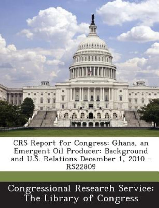 Crs Report for Congress: Ghana, an Emergent Oil Producer: Background and U.S. Relations December 1, 2010 - Rs22809 by Congressional Research Service the Libr