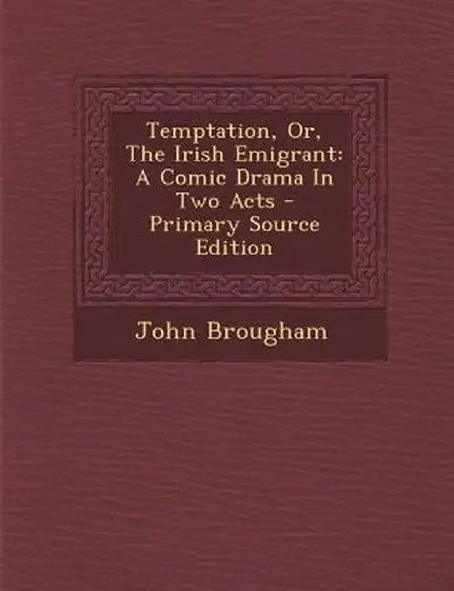 Temptation, Or, the Irish Emigrant: A Comic Drama in Two Acts - Primary Source Edition by John Brougham