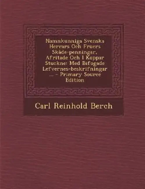 Namnkunniga Svenska Herrars Och Fruers Skåde-penningar, Afritade Och I Koppar Stuckne: Med Bifogade Lefvernes-beskrifningar ... by Carl Reinhold Berch
