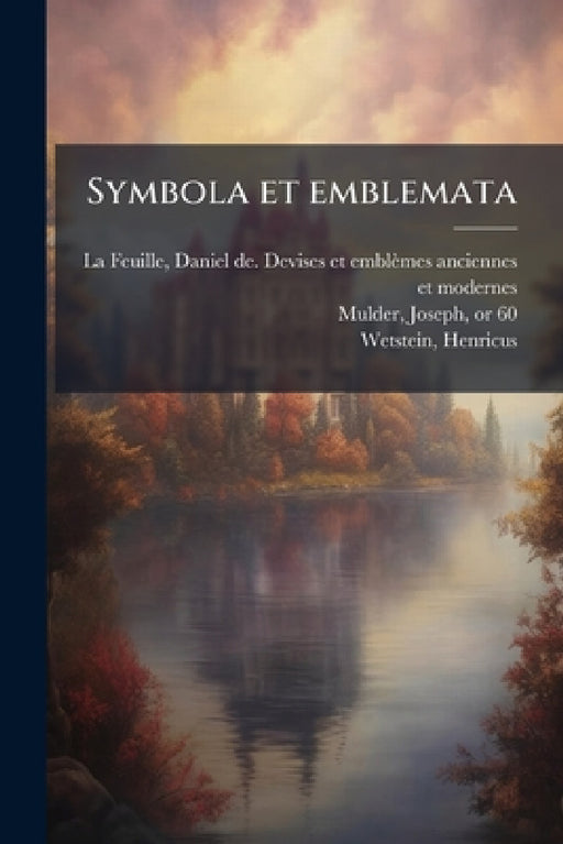 Symbola et emblemata by Daniel de Devises Et Emblè La Feuille, Joseph Mulder, Henricus Wetstein