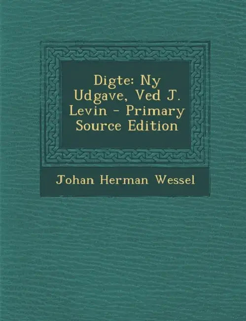 Digte: Ny Udgave, Ved J. Levin by Johan Herman Wessel