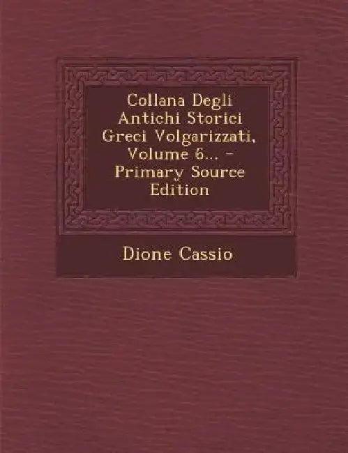 Collana Degli Antichi Storici Greci Volgarizzati, Volume 6... by Dione Cassio, Marcello Adriani, Plutarchus Chaeronensis