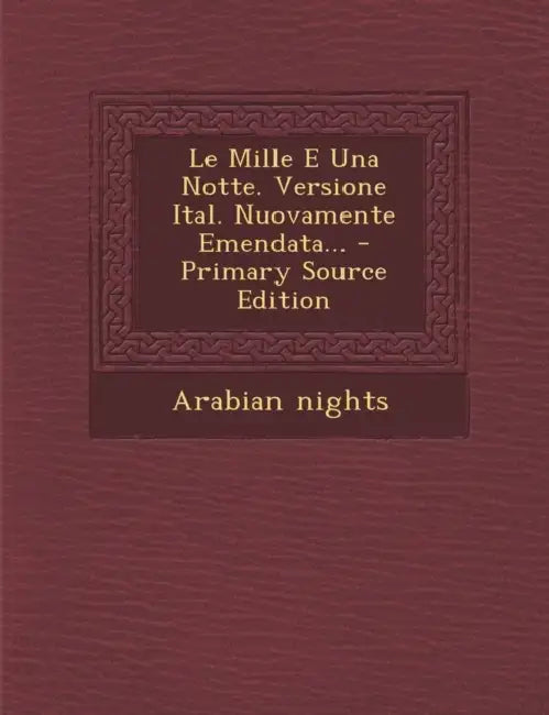 Le Mille E Una Notte. Versione Ital. Nuovamente Emendata... by Arabian Nights