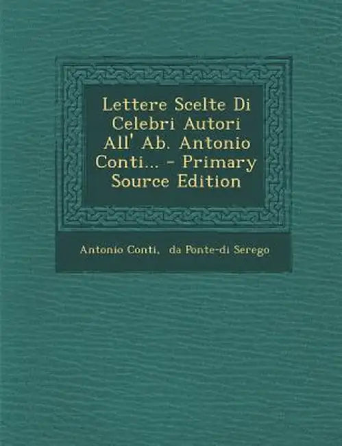 Lettere Scelte Di Celebri Autori All' AB. Antonio Conti... - Primary Source Edition by Antonio Conti