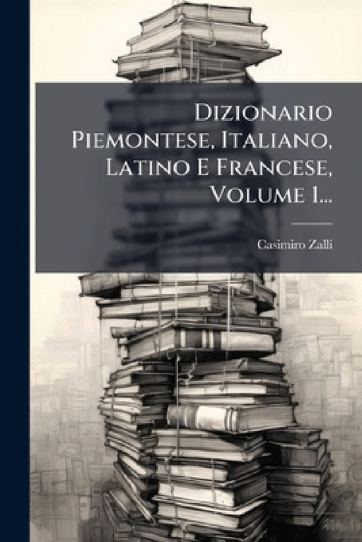 Dizionario Piemontese, Italiano, Latino E Francese, Volume 1... by Casimiro Zalli