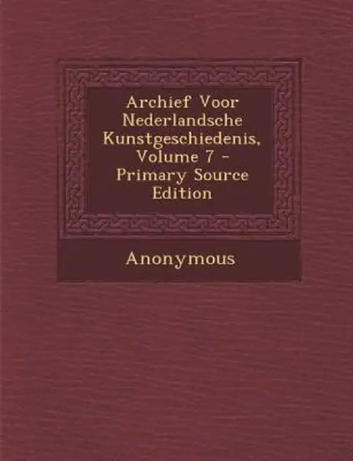 Archief Voor Nederlandsche Kunstgeschiedenis, Volume 7 - Primary Source Edition by Anonymous