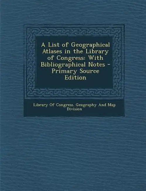 A List of Geographical Atlases in the Library of Congress: With Bibliographical Notes - Primary Source Edition by Library of Congress Geography and Map D.
