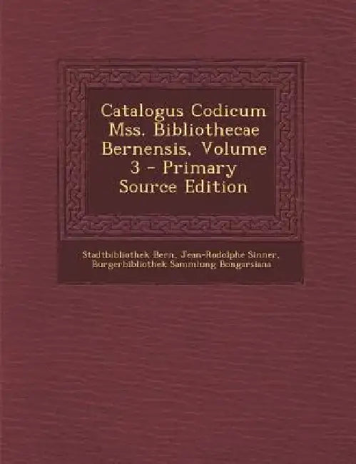 Catalogus Codicum Mss. Bibliothecae Bernensis; Volume 3 by Stadtbibliothek Bern, Jean-Rodolphe Sinner, Burgerbibliothek Sammlung Bongarsiana