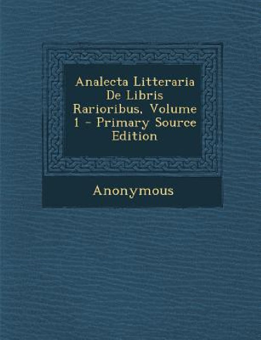 Analecta Litteraria De Libris Rarioribus, Volume 1 by Anonymous