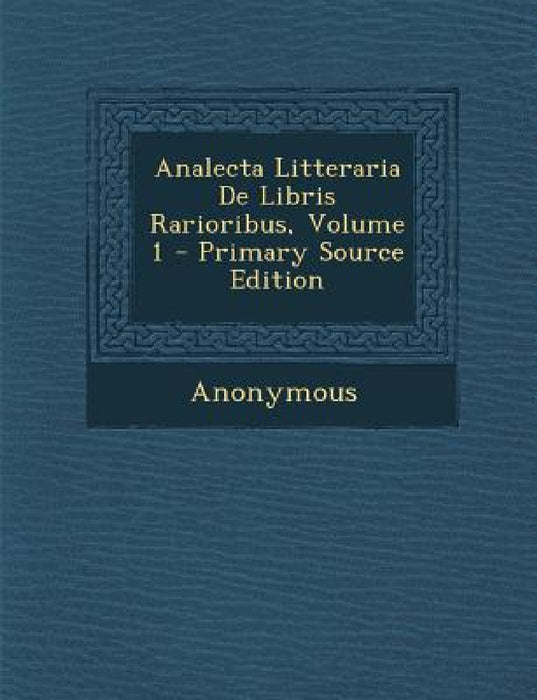 Analecta Litteraria De Libris Rarioribus, Volume 1 by Anonymous