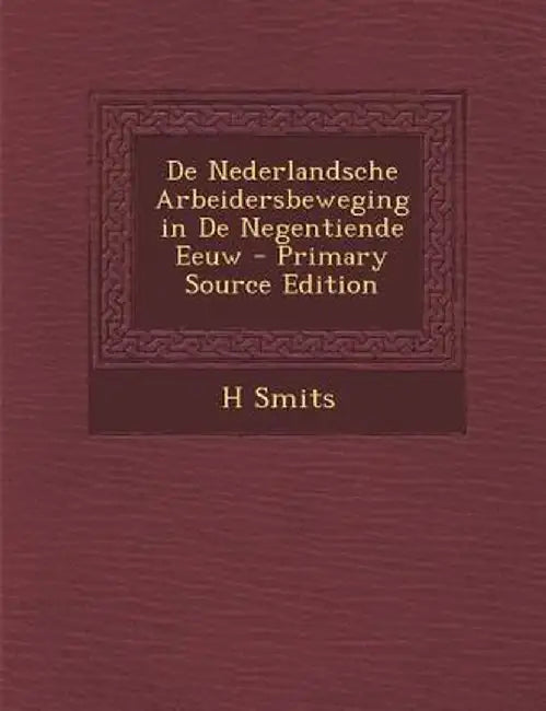 De Nederlandsche Arbeidersbeweging in De Negentiende Eeuw - Primary Source Edition by H. Smits