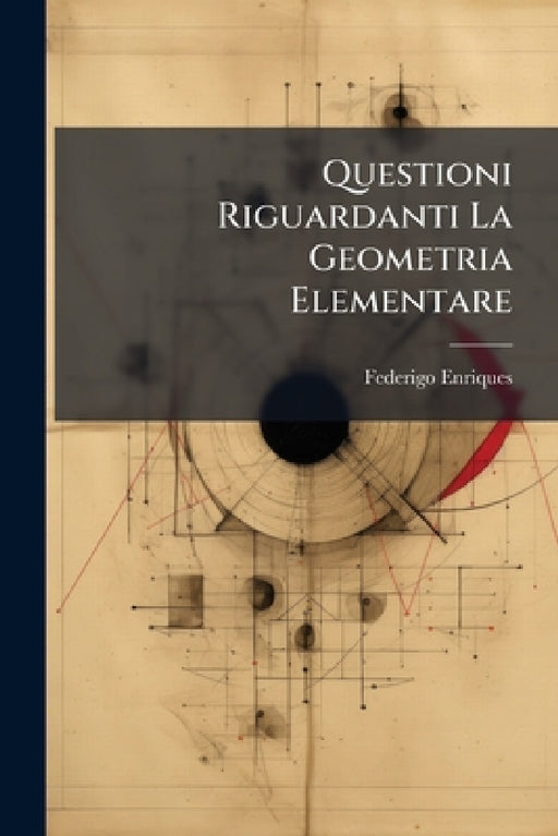 Questioni Riguardanti La Geometria Elementare by Federigo Enriques
