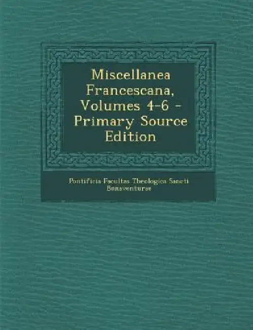 Miscellanea Francescana, Volumes 4-6 by Pontificia Facultas Theolo Bonaventurae