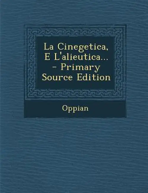 La Cinegetica, E L'Alieutica... - Primary Source Edition by Oppian