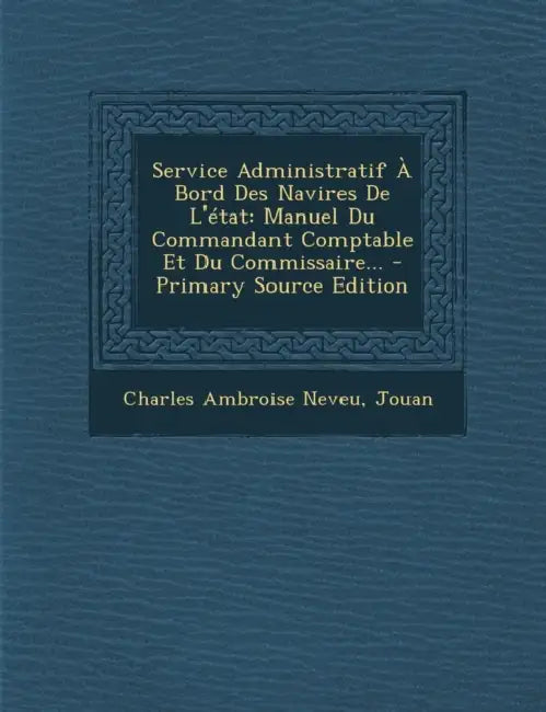Service Administratif À Bord Des Navires De L'état: Manuel Du Commandant Comptable Et Du Commissaire... by Charles Ambroise Neveu, Jouan