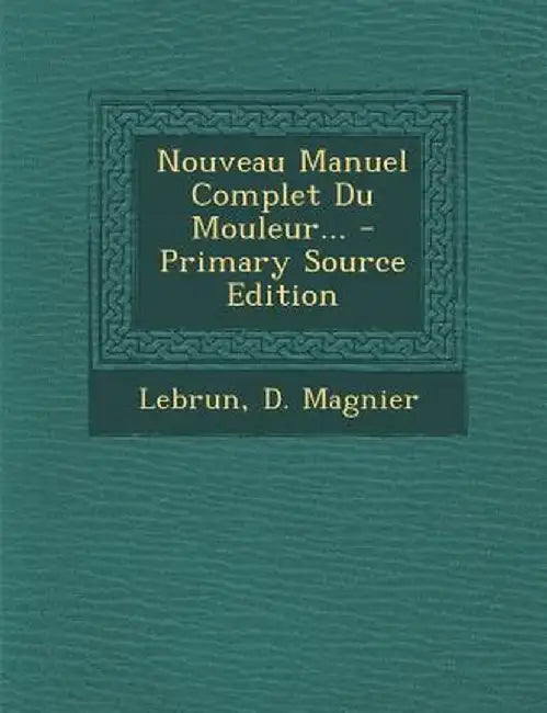 Nouveau Manuel Complet Du Mouleur... by D. Magnier