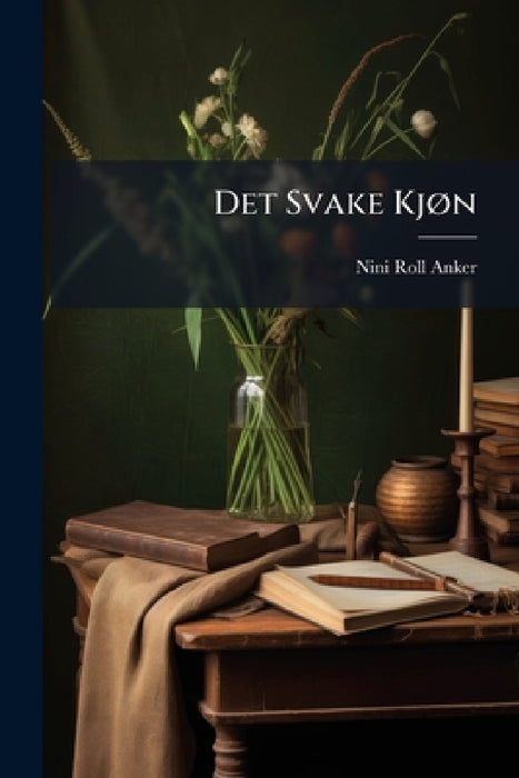 Det Svake Kjøn: Roman... by Nini Roll Anker