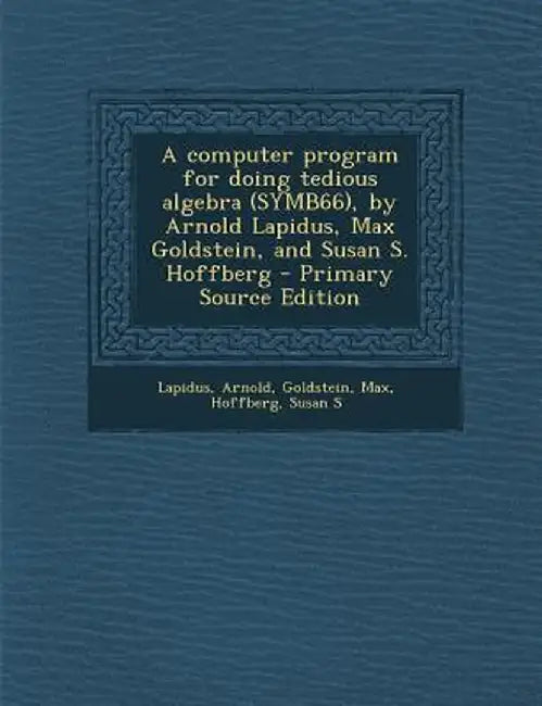 A Computer Program for Doing Tedious Algebra (Symb66), by Arnold Lapidus, Max Goldstein, and Susan S. Hoffberg by Arnold Lapidus