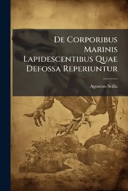 De Corporibus Marinis Lapidescentibus Quae Defossa Reperiuntur by Agostino Scilla