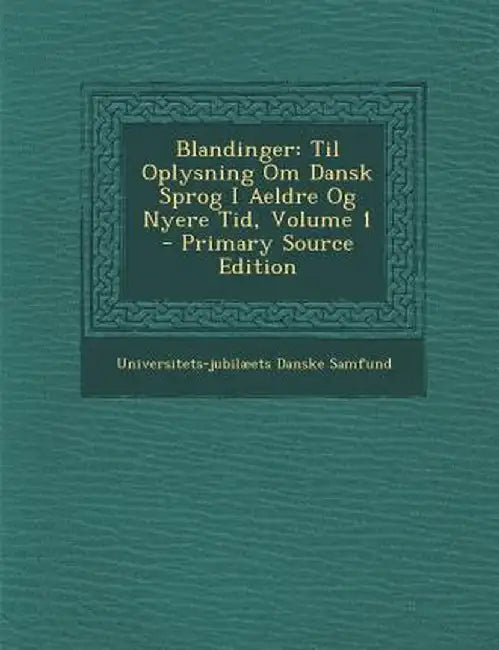 Blandinger: Til Oplysning Om Dansk Sprog I Aeldre Og Nyere Tid, Volume 1 - Primary Source Edition by Universitets-Jubilaeets Danske Samfund