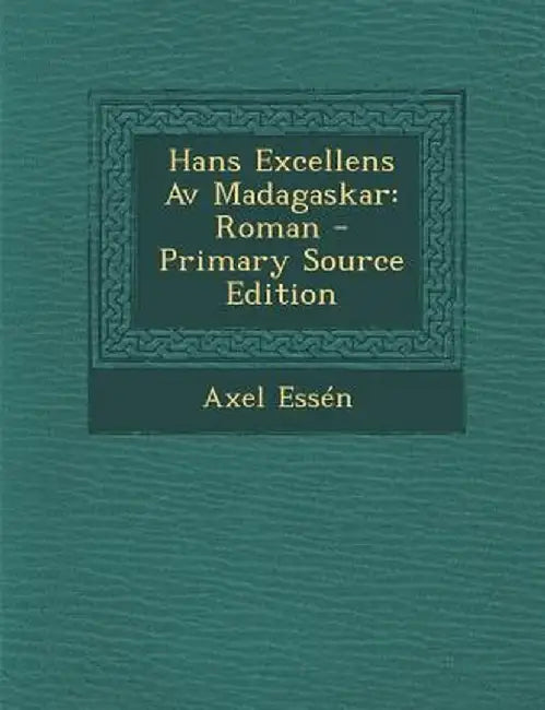 Hans Excellens AV Madagaskar: Roman - Primary Source Edition by Axel Essen