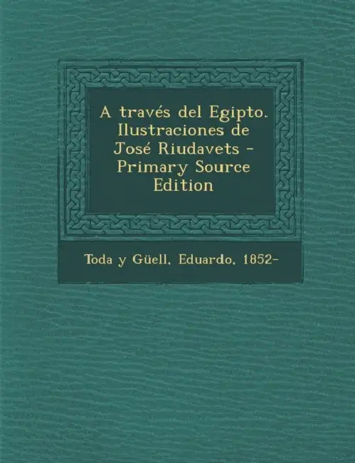 A través del Egipto. Ilustraciones de José Riudavets by Eduardo Toda Y. Güell