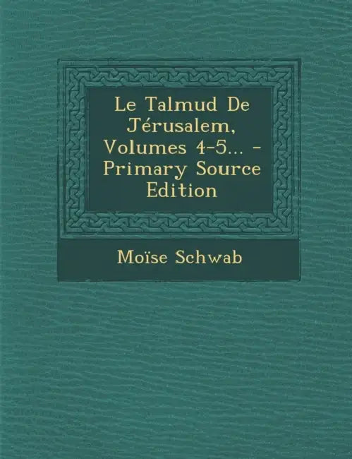 Le Talmud De Jérusalem, Volumes 4-5... by Moïse Schwab