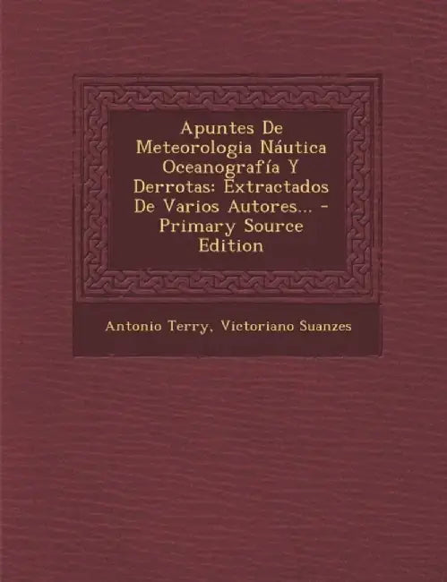 Apuntes de Meteorologia Nautica Oceanografia y Derrotas: Extractados de Varios Autores... by Antonio Terry