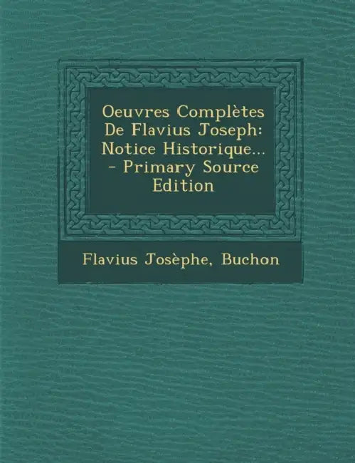 Oeuvres Complètes De Flavius Joseph: Notice Historique... by Flavius Josèphe, Buchon