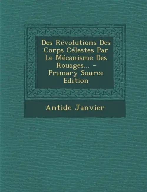Des Révolutions Des Corps Célestes Par Le Mécanisme Des Rouages... by Antide Janvier