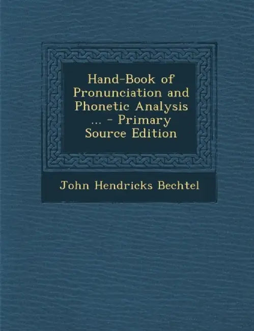 Hand-Book Of Pronunciation And Phonetic Analysis ... by John Hendricks Bechtel