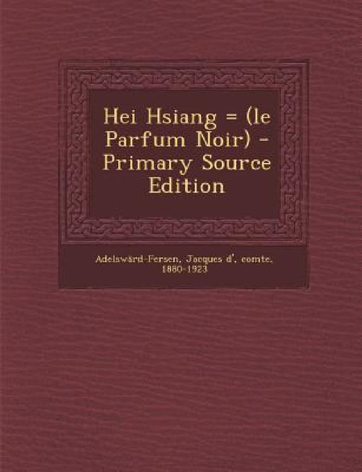 Hei Hsiang = (Le Parfum Noir) by 18 Adelsward-Fersen Jacques D' Comte