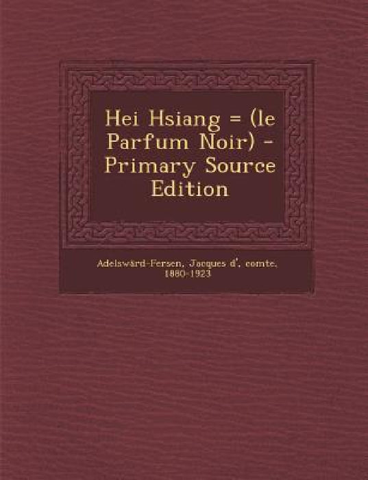 Hei Hsiang = (Le Parfum Noir) by 18 Adelsward-Fersen Jacques D' Comte