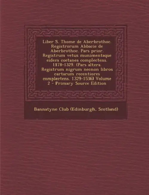 Liber S. Thome de Aberbrothoc. Registrorum Abbacie de Aberbrothoc. Pars prior. Registrum vetus munimentaque eidem coetanea complectens. 1178-1329. (Pa by Scotland) Bannatyne Club (Edinburgh