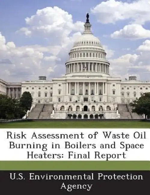 Risk Assessment of Waste Oil Burning in Boilers and Space Heaters: Final Report by U S Environmental Protection Agency