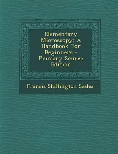 Elementary Microscopy: A Handbook for Beginners by Francis Shillington Scales