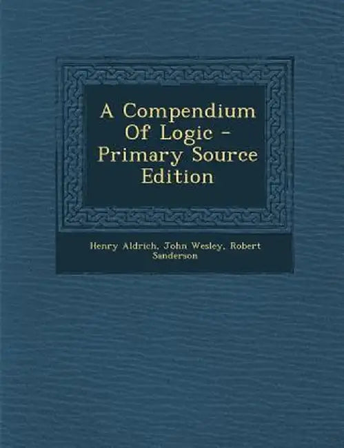 A Compendium of Logic - Primary Source Edition by Henry Aldrich
