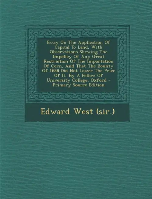 Essay On The Application Of Capital To Land, With Observations Shewing The Impolicyà by Edward West