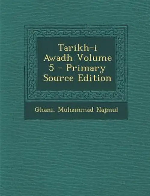 Tarikh-I Awadh Volume 5 - Primary Source Edition by Ghani Muhammad Najmul
